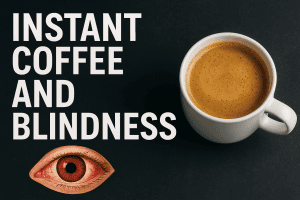 Instant coffee and blindness
